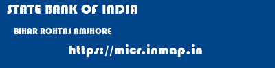STATE BANK OF INDIA  BIHAR ROHTAS AMJHORE   micr code